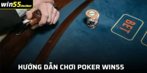 Hướng Dẫn Chơi Poker Win55 - Chỉ Dẫn Chi Tiết Dễ Hiểu