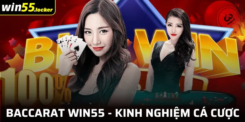Baccarat Win55 - Kinh Nghiệm Chơi Cá Cược Cho Tân Binh