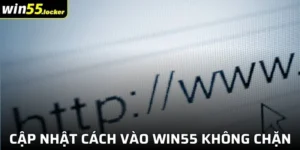 Cập Nhật Các Cách Vào Win55 Không Chặn Hay Nhất Năm 2024