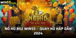 Nổ Hũ B52 Win55 - Trải Nghiệm Quay Hũ Đầy Hấp Dẫn 2024