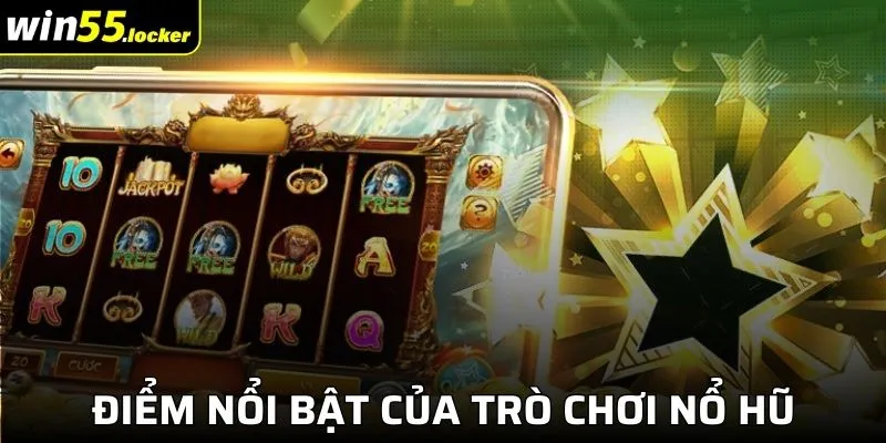 Những điểm nổi bật của trò chơi Nổ Hũ tại Win55