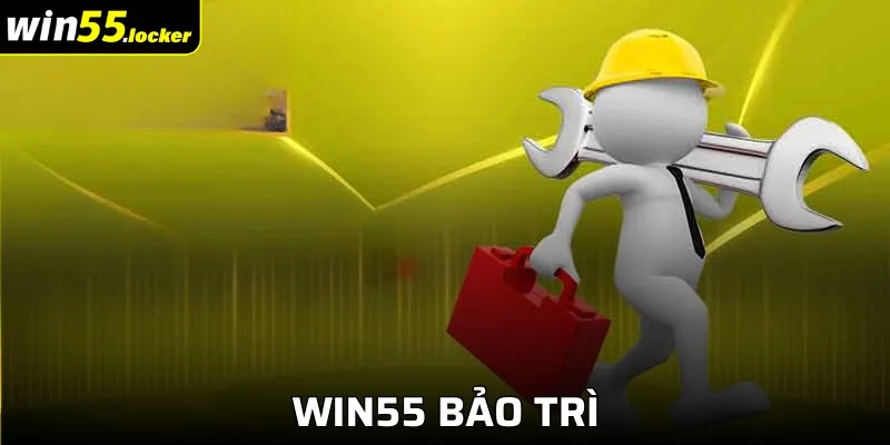 Win55 Bảo Trì - Cải Thiện Trải Nghiệm Người Chơi