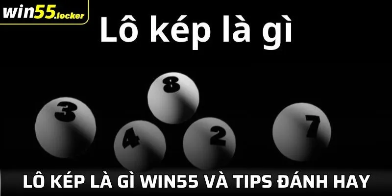 Lô Kép Win55 Là Gì? Các Tips Đánh Đỉnh Nhất Năm 2024