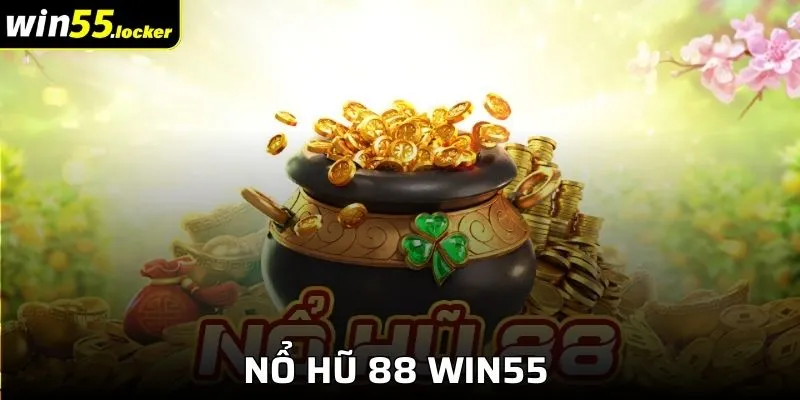 Nổ Hũ 88 Win55 - Bí Kíp Chiến Thắng Lớn Dễ Dàng Nhất