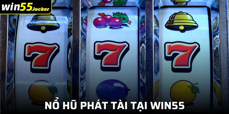 Nổ Hũ Phát Tài Win55 - Quay Liền Tay, Rinh Quà Khủng