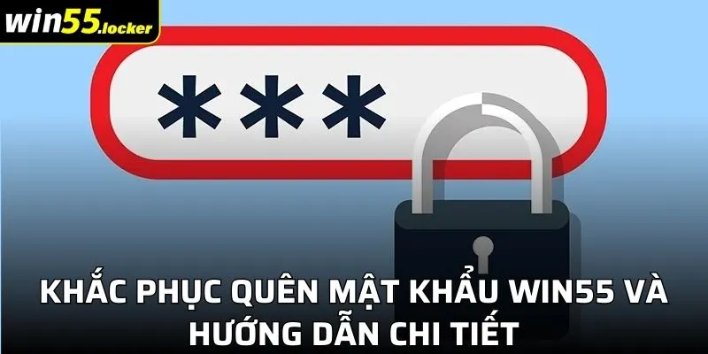 Khắc Phục Quên Mật Khẩu Win55 Và Hướng Dẫn Chi Tiết