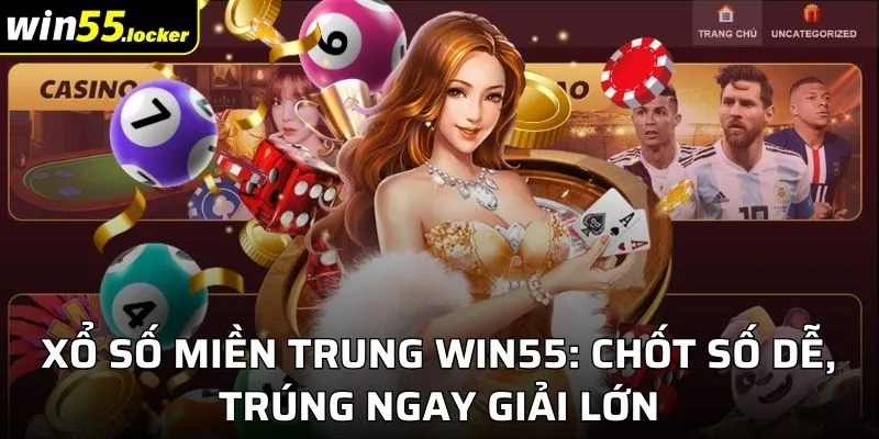 Xổ Số Miền Trung Win55: Chốt Số Dễ, Trúng Ngay Giải Lớn